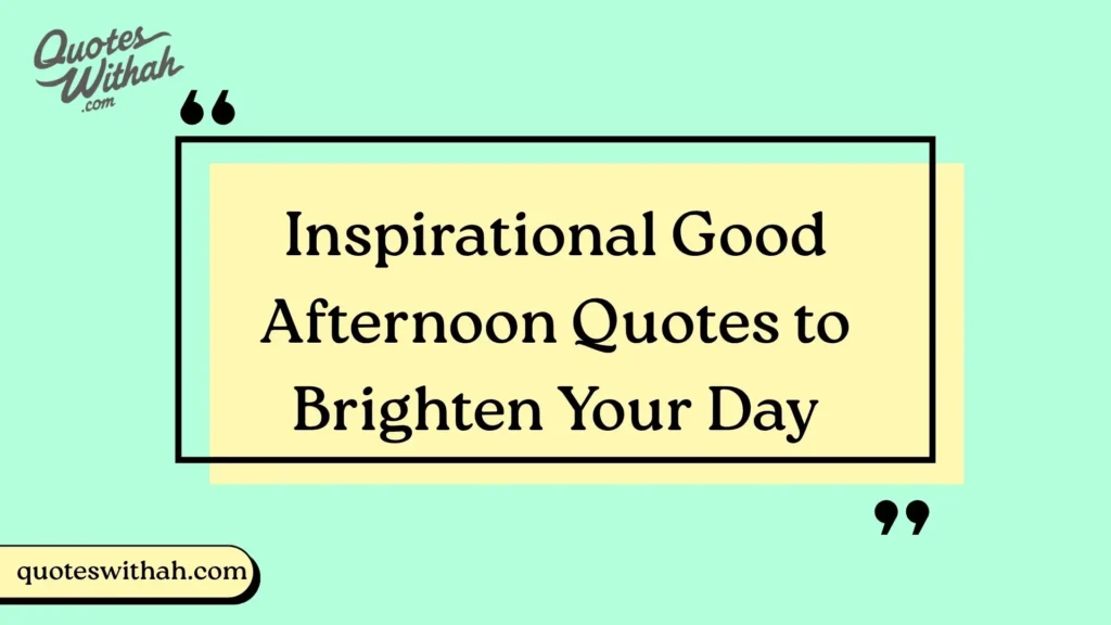 Inspirational Good Afternoon Quotes to Brighten Your Day